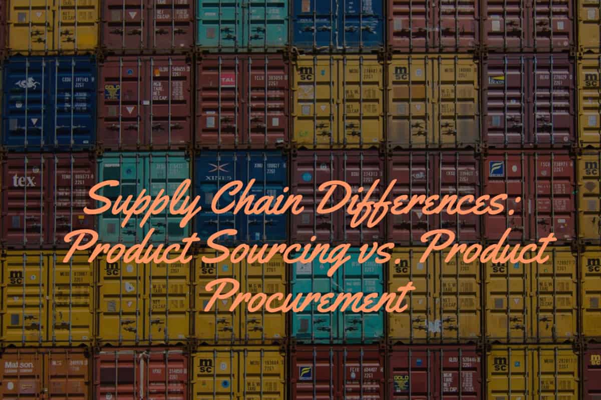 Supply Chain Differences: Product Sourcing Vs. Product Procurement