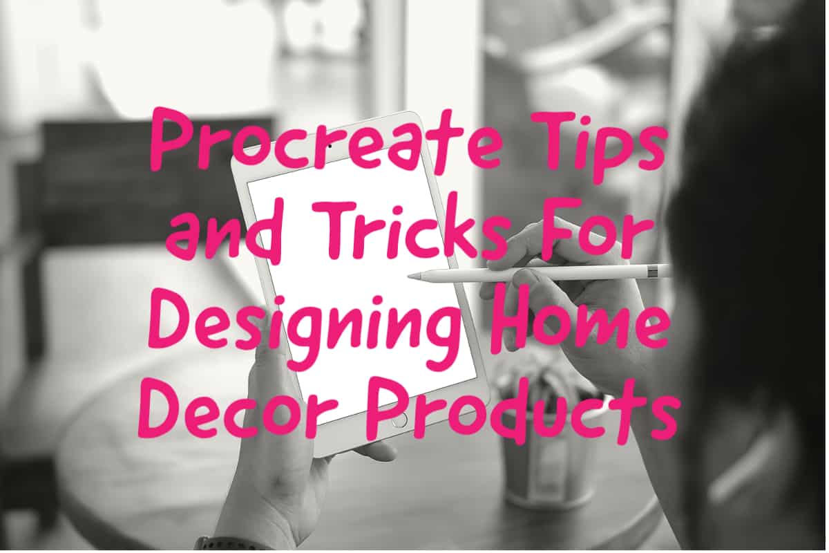 Procreate Tips and Tricks For Designing Home Decor Products