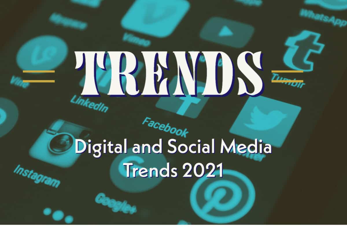 Digital and Social Media Trends 2021