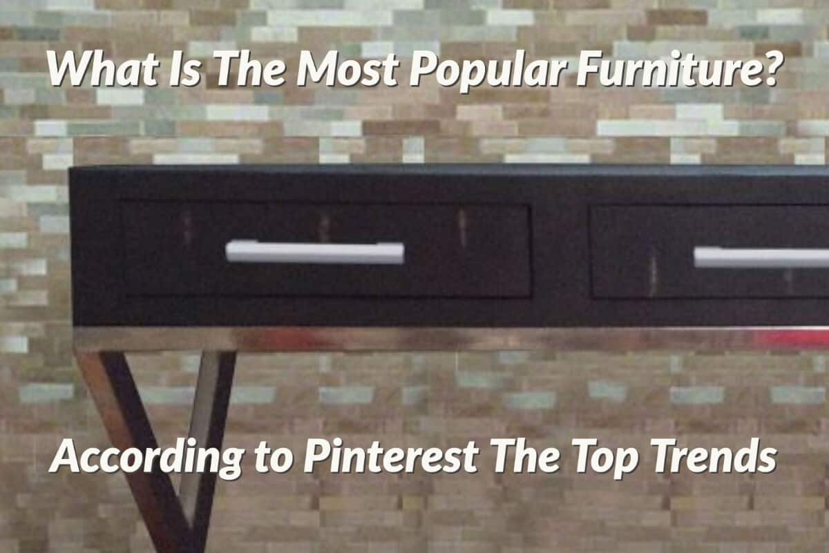 What Is The Most Popular Furniture? Pinterest – Top Trends