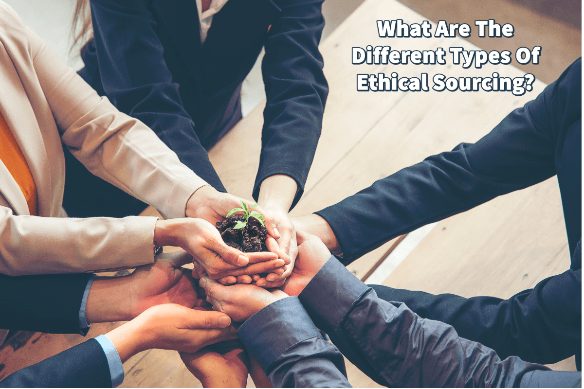 What Are The Different Types Of Ethical Sourcing?