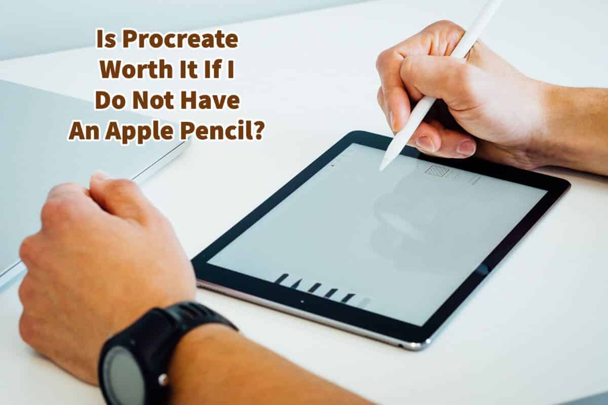 Is Procreate Worth It If I Do Not Have An Apple Pencil?