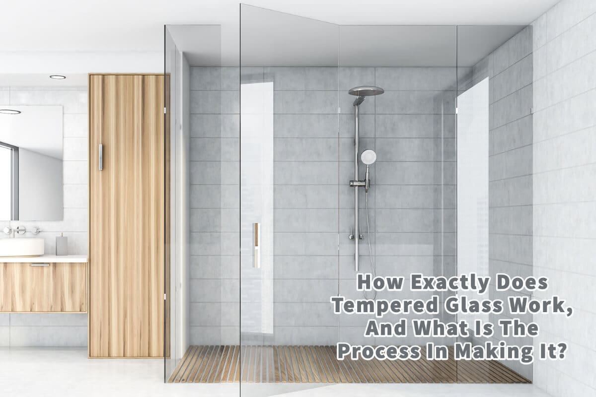 How Tempered Glass Works, And The Process Of Making It