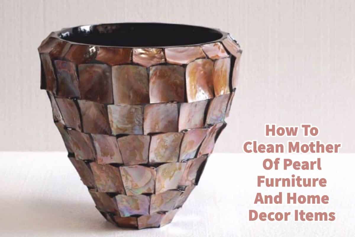 How To Clean Mother Of Pearl Furniture And Home Decor Items