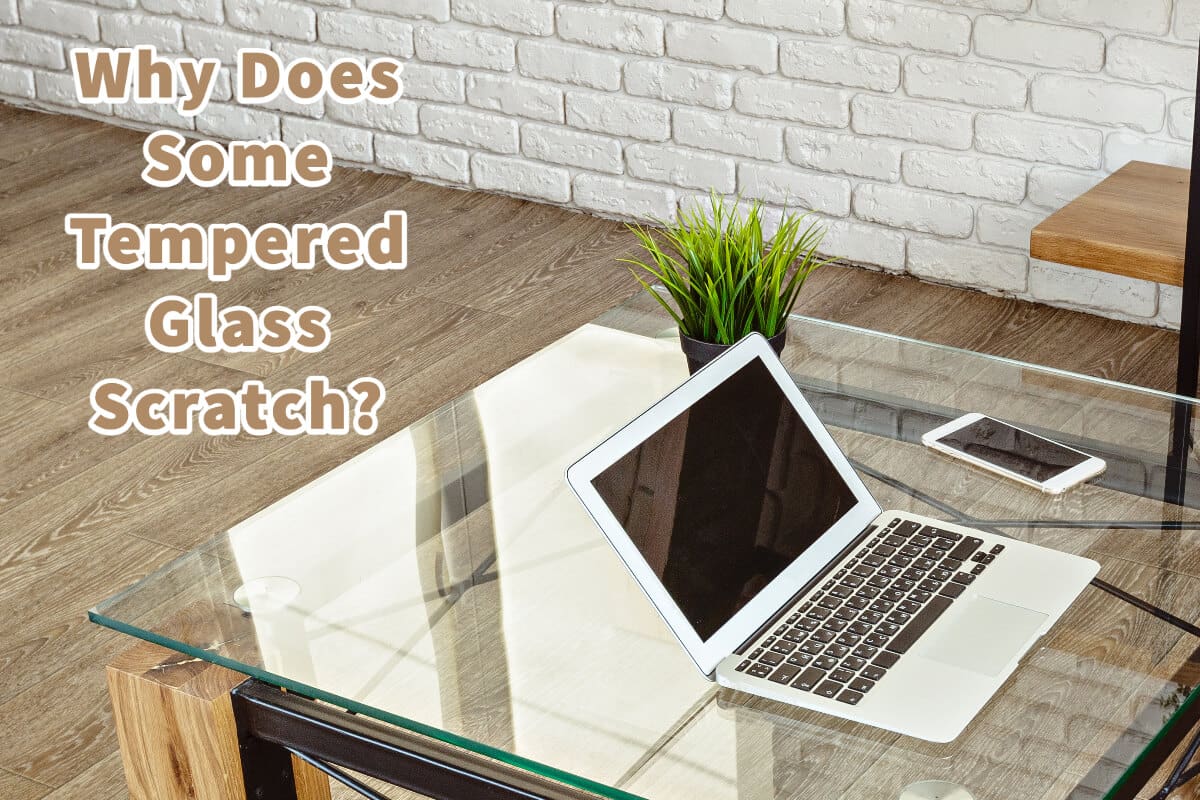 Why Does Some Tempered Glass Scratch? 