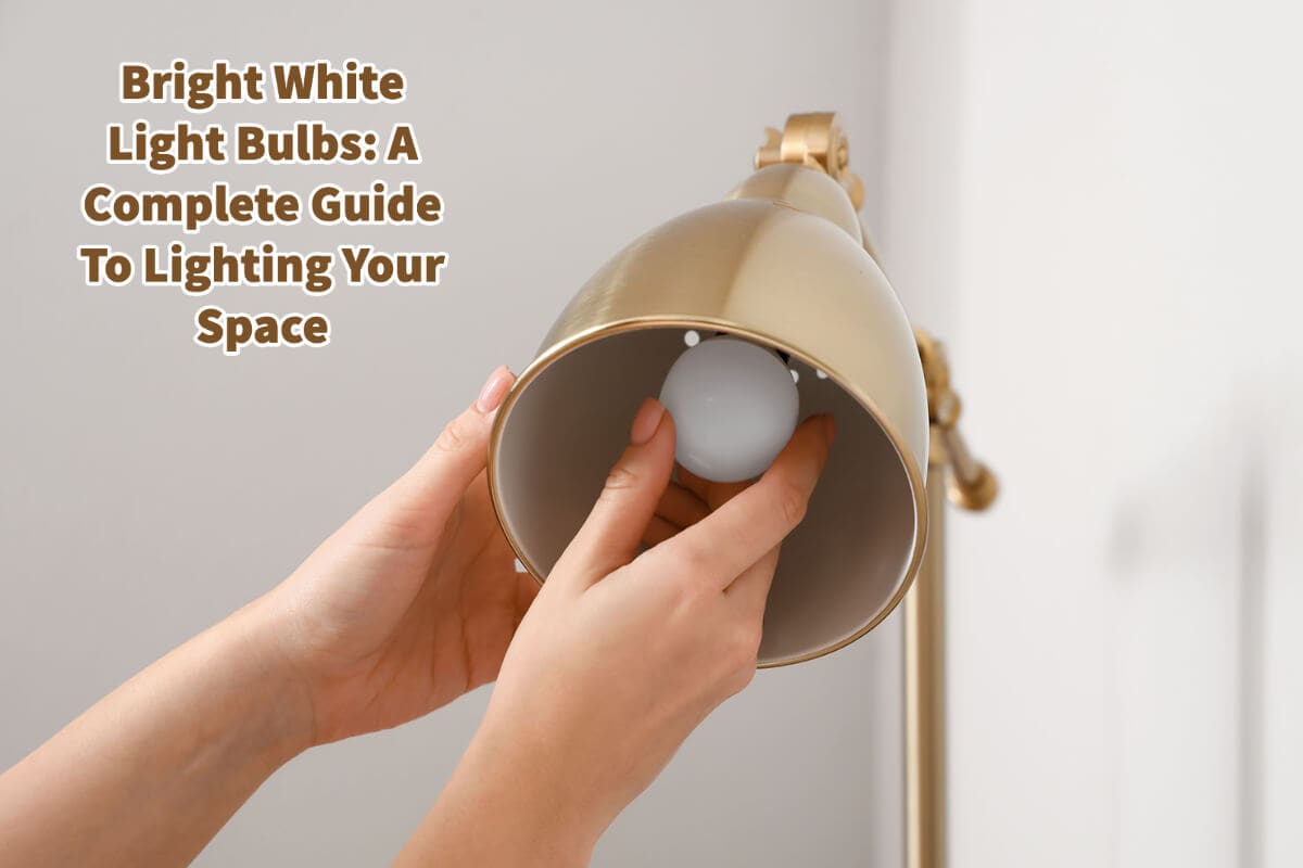 Bright White Light Bulbs- A Complete Guide To Lighting Your Space