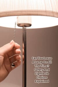 Can You Leave A Lamp On All The Time? Safety And Lightbulb Choices Explained