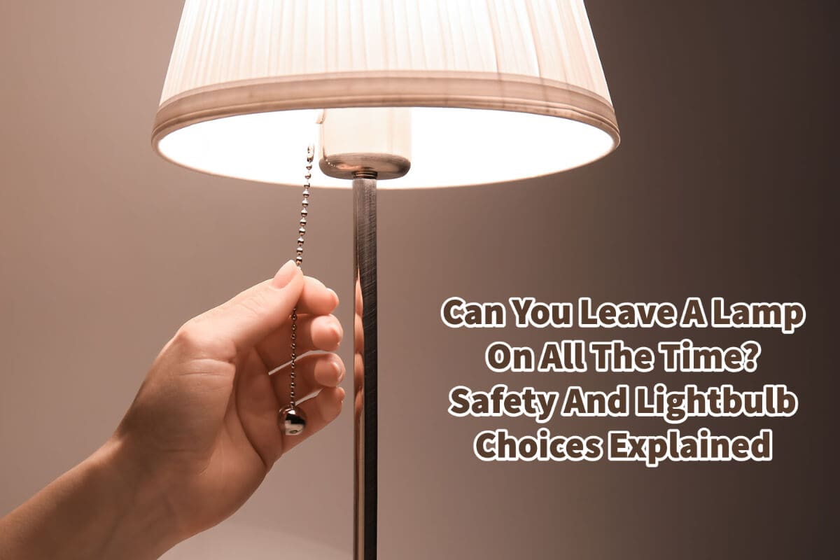 Can You Leave A Lamp On All The Time? Safety And Lightbulb Choices Explained