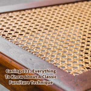 Caning 101- Everything To Know About A Classic Furniture Technique