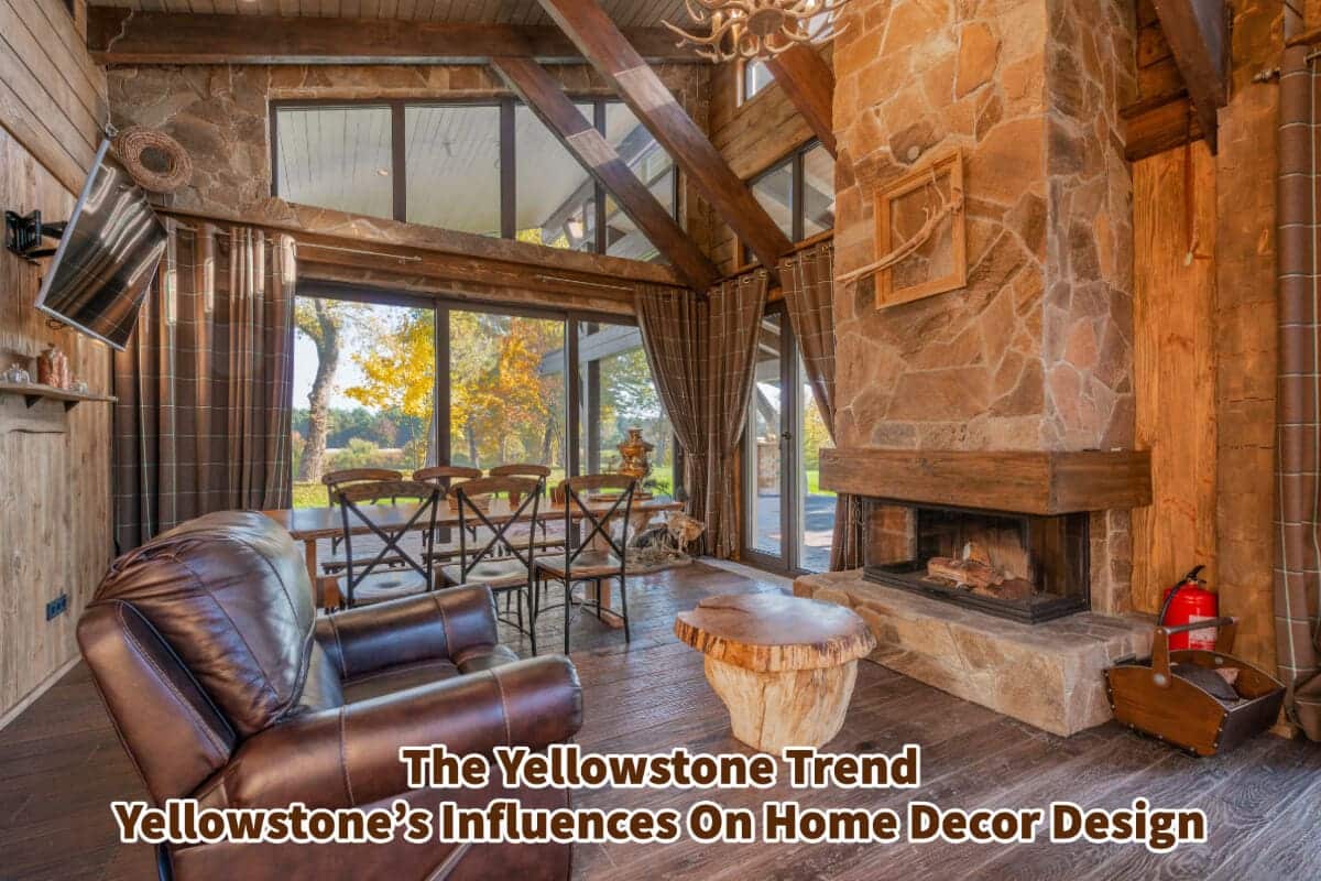 The Yellowstone Trend, Yellowstone’s Influences On Home Decor Design