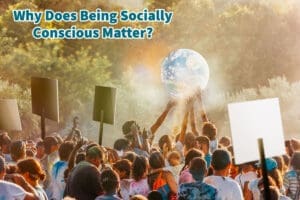 Why Does Being Socially Conscious Matter?