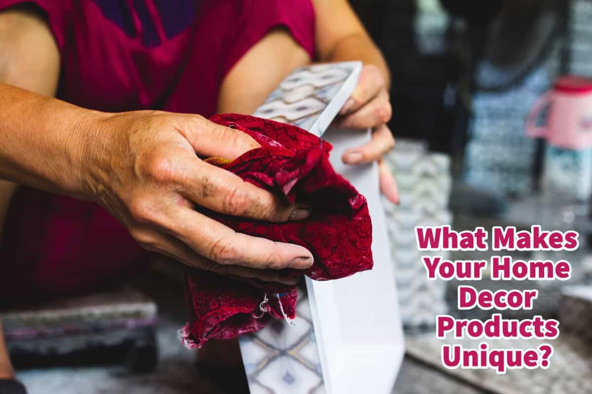 What Makes Your Home Decor Products Unique?