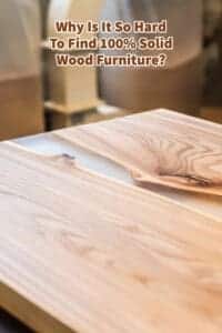 Why Is It So Hard To Find 100% Solid Wood Furniture?