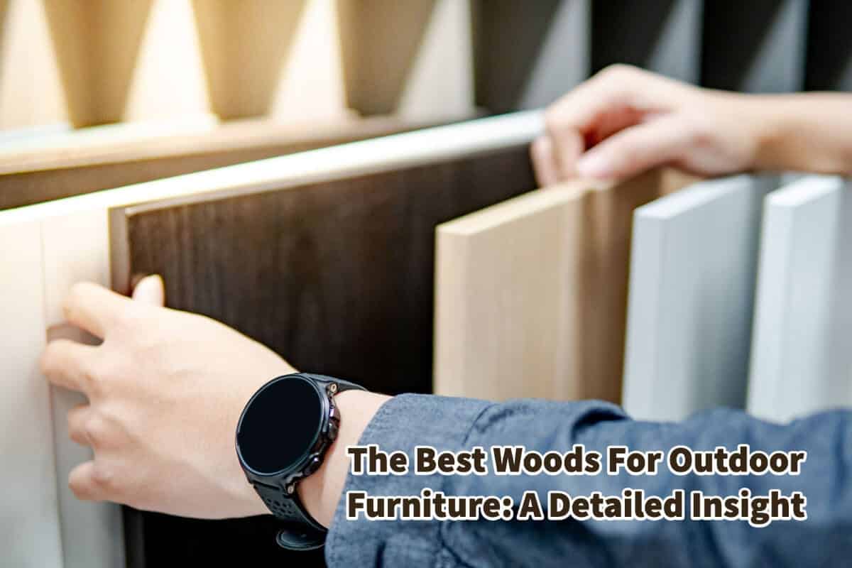 The Best Woods For Outdoor Furniture: A Detailed Insight