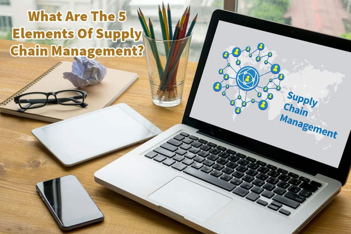 What Are The 5 Elements Of Supply Chain Management?