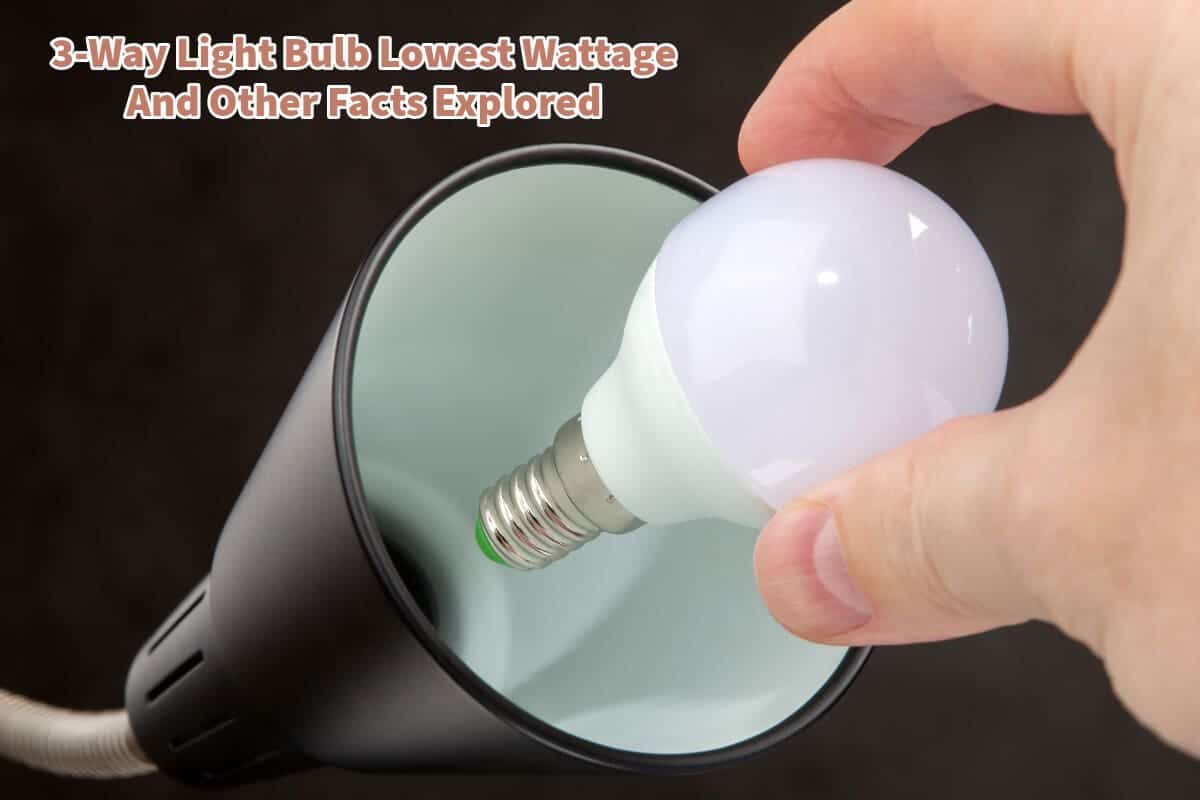 3-Way Light Bulb Lowest Wattage And Other Facts Explored