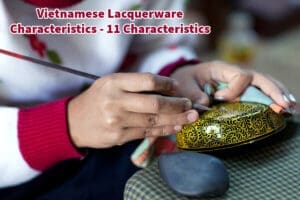 Vietnamese Lacquerware Characteristics - 11 Characteristics