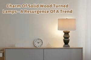 Charm Of Solid Wood Turned Lamps - A Resurgence Of A Trend