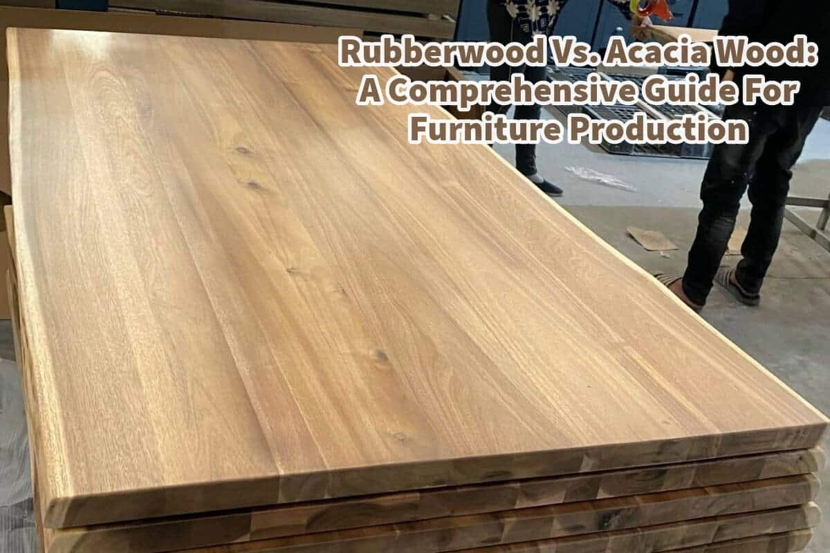 Rubberwood Vs. Acacia Wood- A Comprehensive Guide For Furniture Production