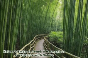Nature's Embrace Trend: A Harmonious Coexistence with Nature