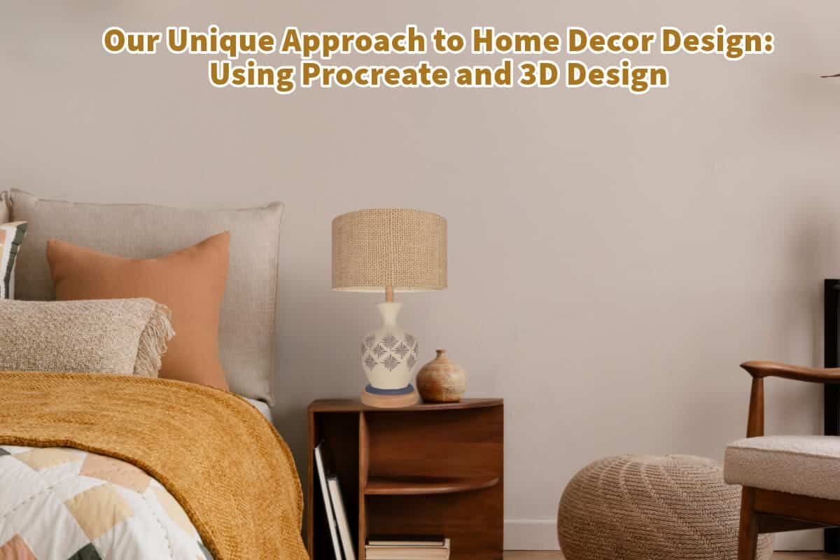 Our Unique Approach to Home Decor Design:   Using Procreate and 3D Design