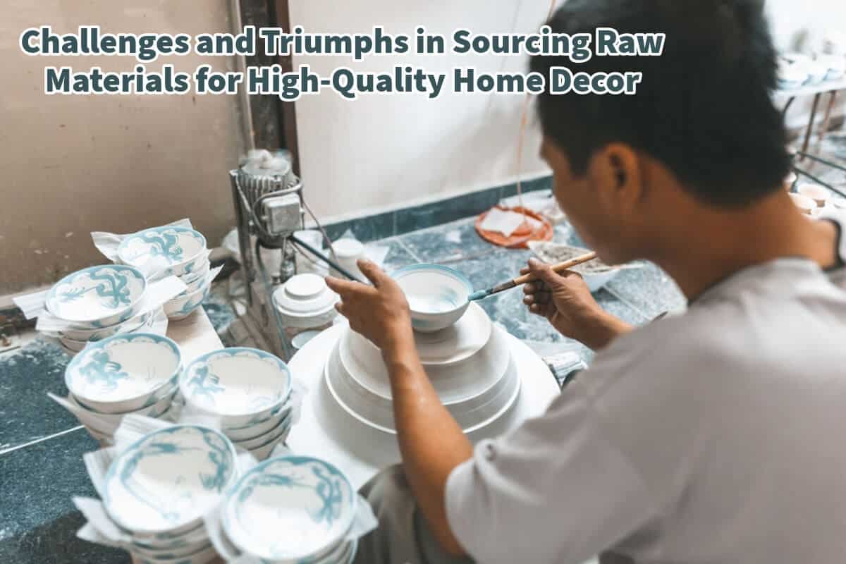 Challenges and Triumphs in Sourcing Raw Materials for High-Quality Home Decor