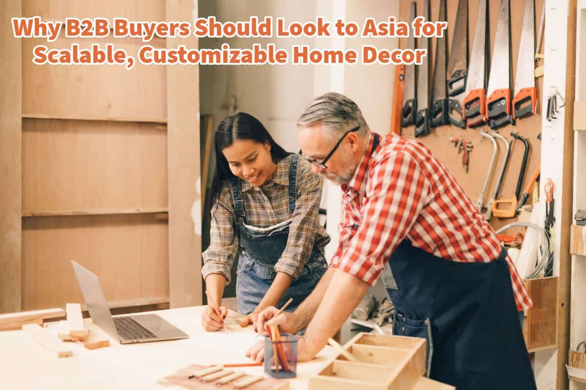 Why B2B Buyers Should Look to Asia for Scalable, Customizable Home Decor