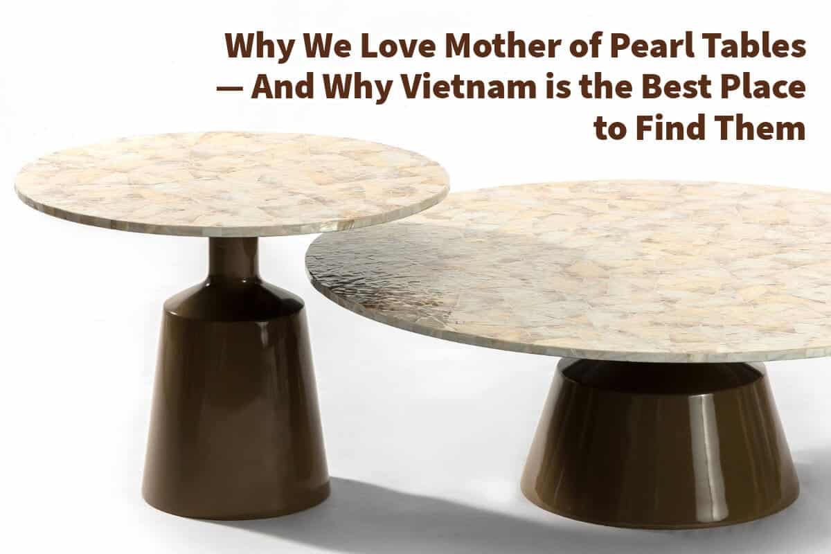 Why We Love Mother of Pearl Tables — And Why Vietnam is the Best Place to Find Them