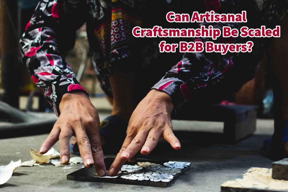 Can Artisanal Craftsmanship Be Scaled for B2B Buyers?