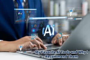 My Favorite AI Tools and Why I Recommend Them