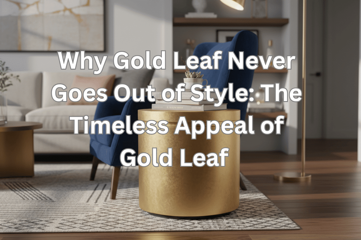 Why Gold Leaf Never Goes Out of Style: The Timeless Appeal of Gold Leaf
